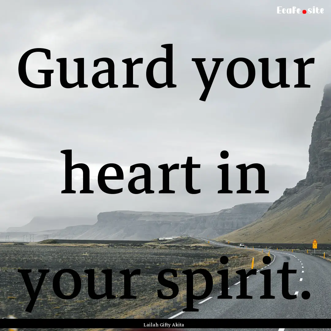 Guard your heart in your spirit. : Quote by Lailah Gifty Akita