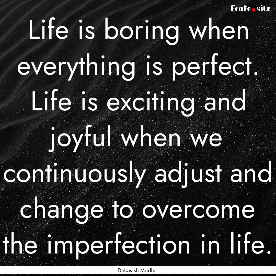 Life is boring when everything is perfect..... : Quote by Debasish Mridha