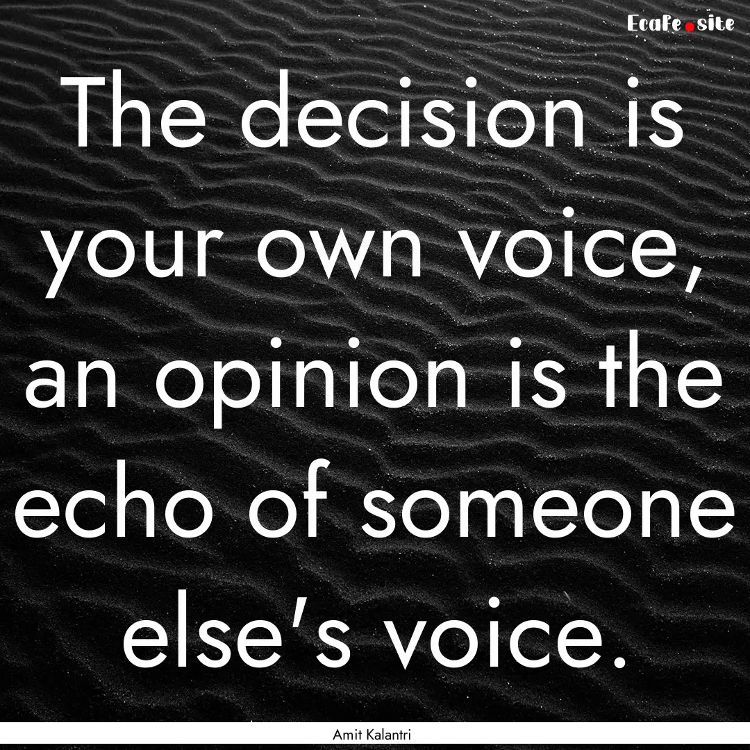 The decision is your own voice, an opinion.... : Quote by Amit Kalantri