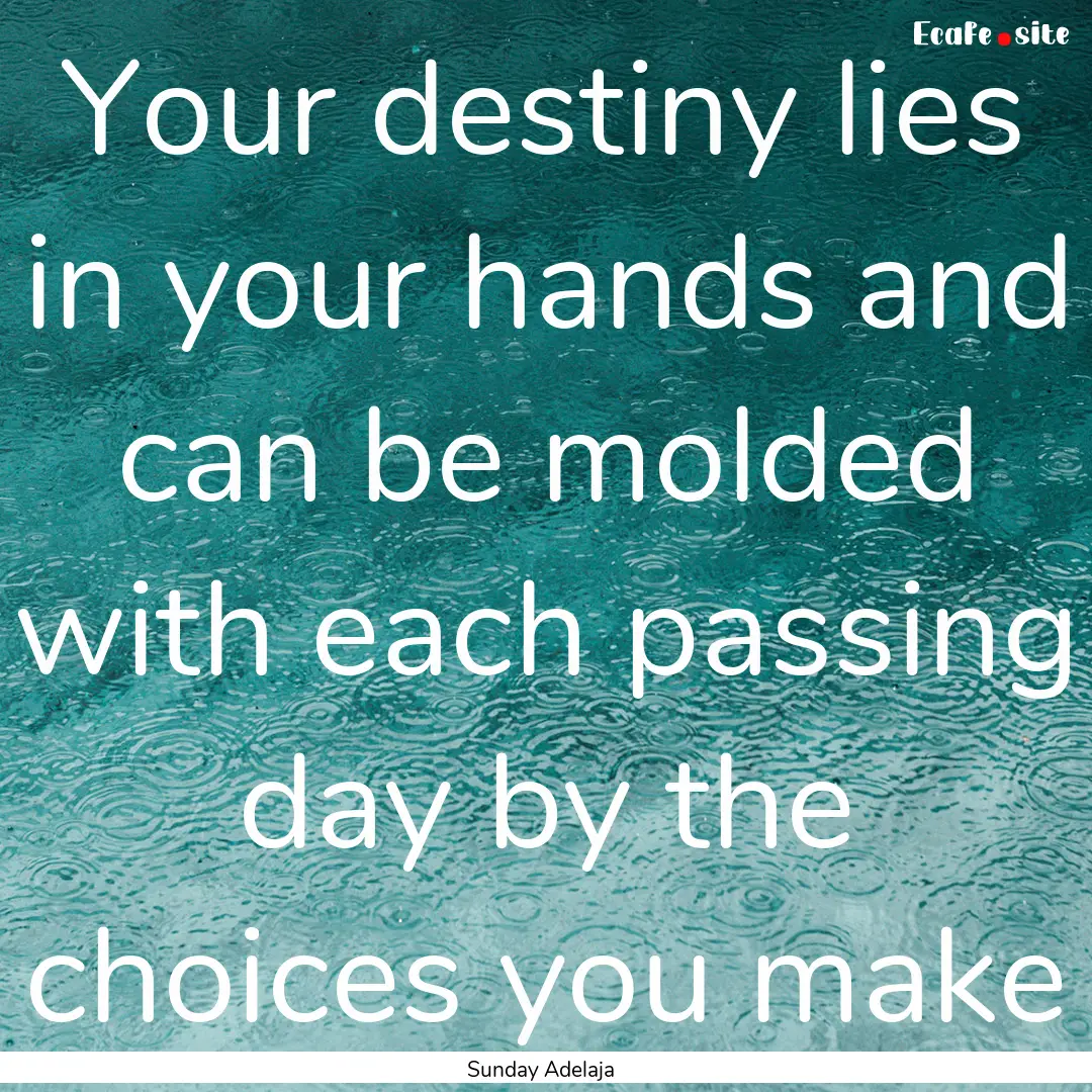 Your destiny lies in your hands and can be.... : Quote by Sunday Adelaja