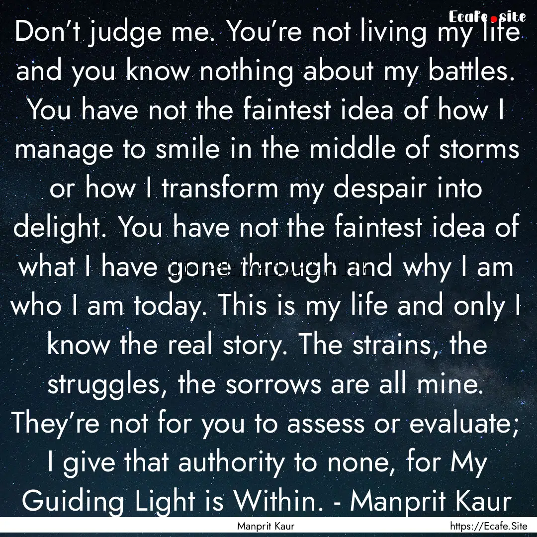 Don’t judge me. You’re not living my.... : Quote by Manprit Kaur