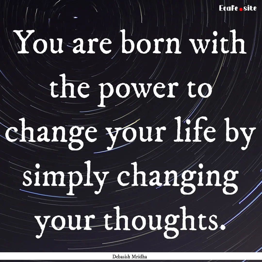 You are born with the power to change your.... : Quote by Debasish Mridha