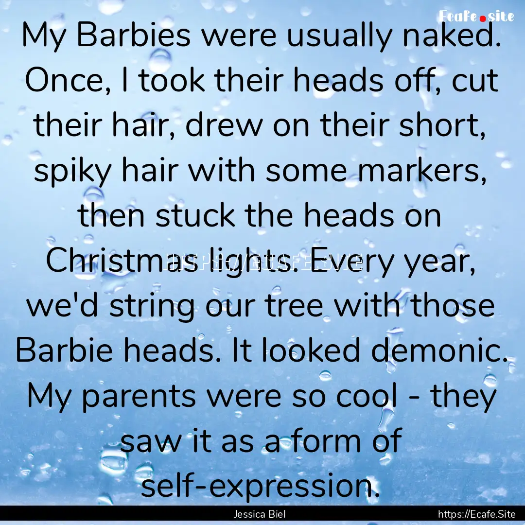 My Barbies were usually naked. Once, I took.... : Quote by Jessica Biel