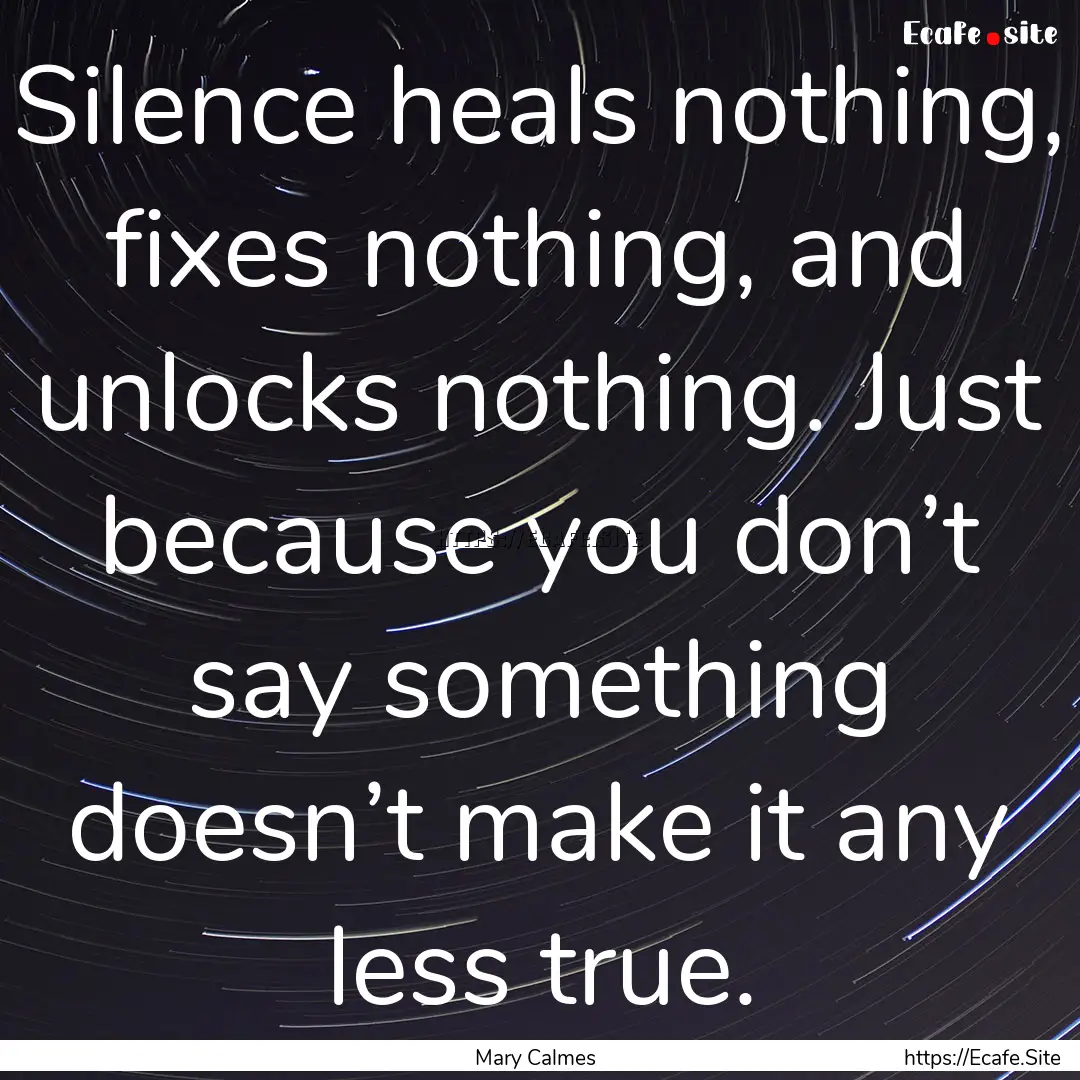 Silence heals nothing, fixes nothing, and.... : Quote by Mary Calmes