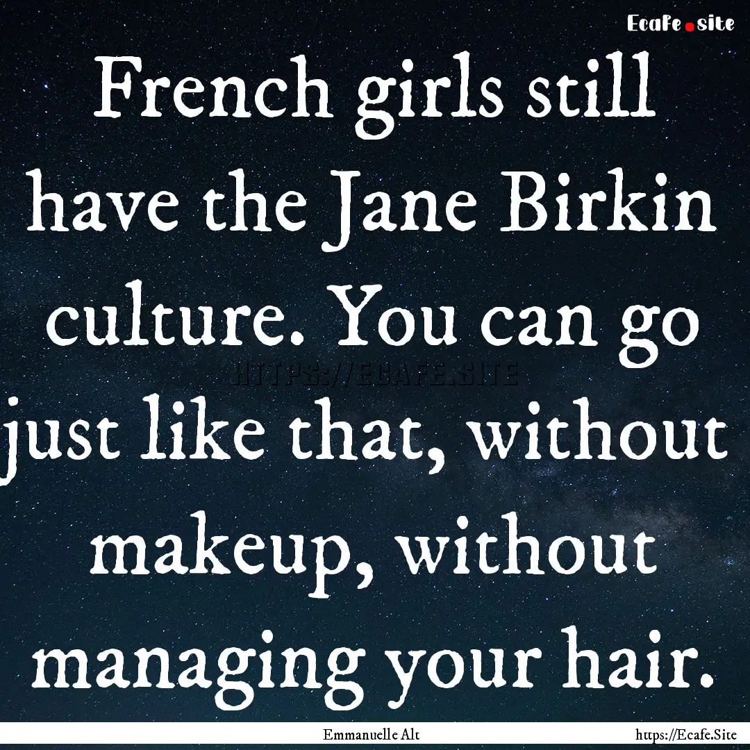 French girls still have the Jane Birkin culture..... : Quote by Emmanuelle Alt