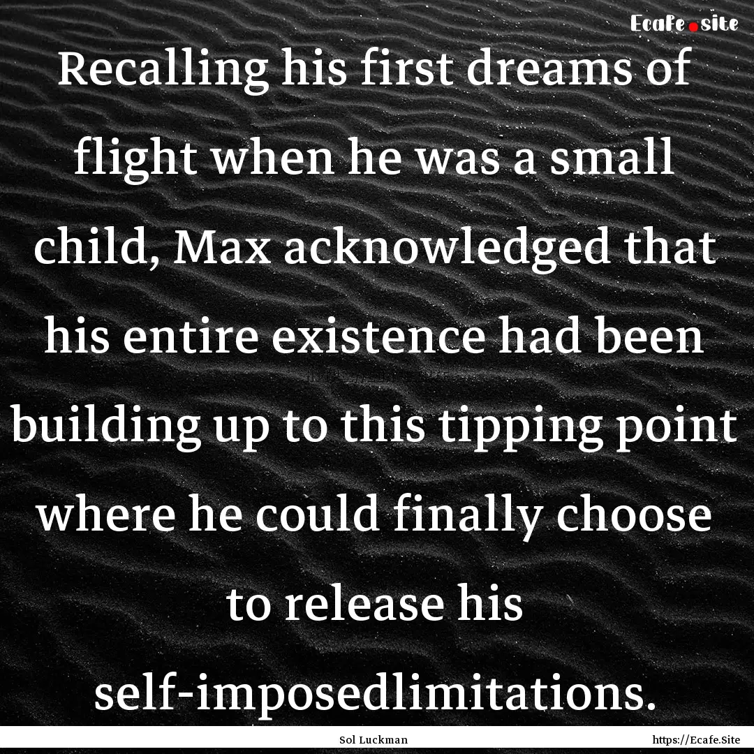 Recalling his first dreams of flight when.... : Quote by Sol Luckman