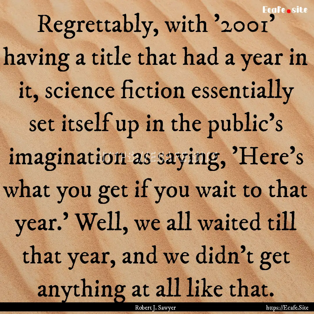 Regrettably, with '2001' having a title that.... : Quote by Robert J. Sawyer