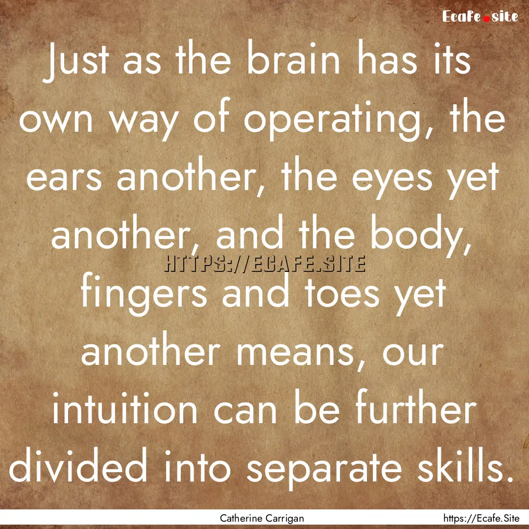 Just as the brain has its own way of operating,.... : Quote by Catherine Carrigan