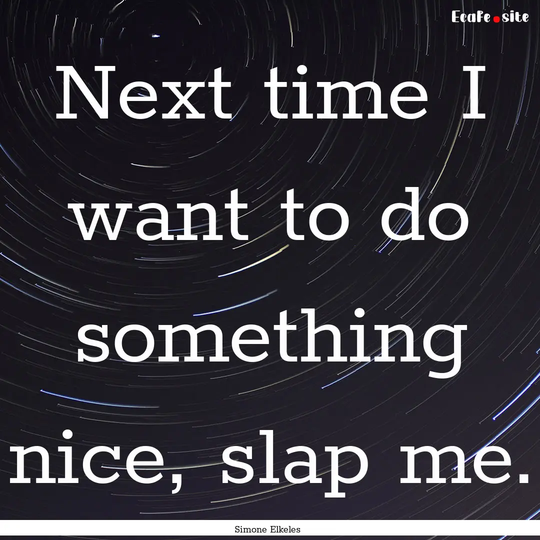 Next time I want to do something nice, slap.... : Quote by Simone Elkeles