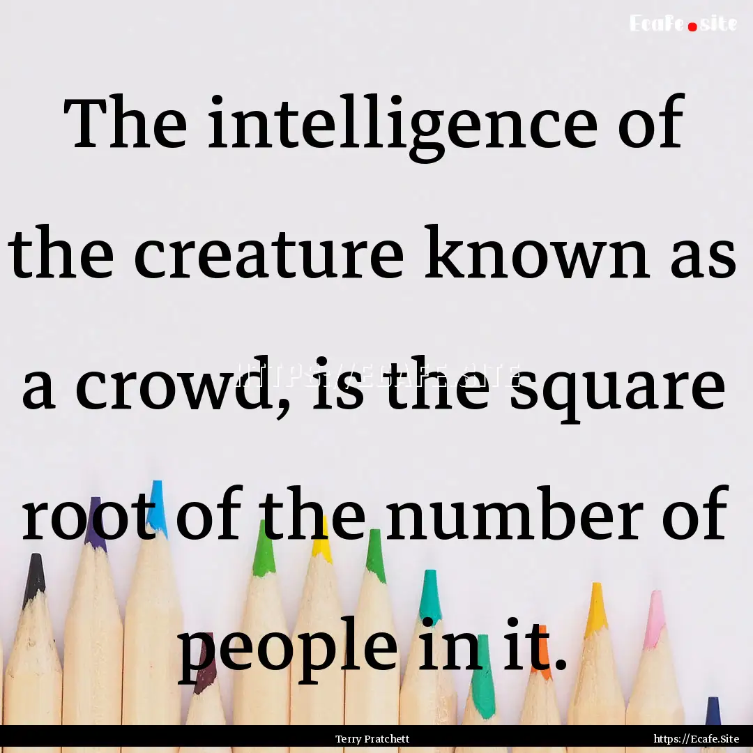 The intelligence of the creature known as.... : Quote by Terry Pratchett