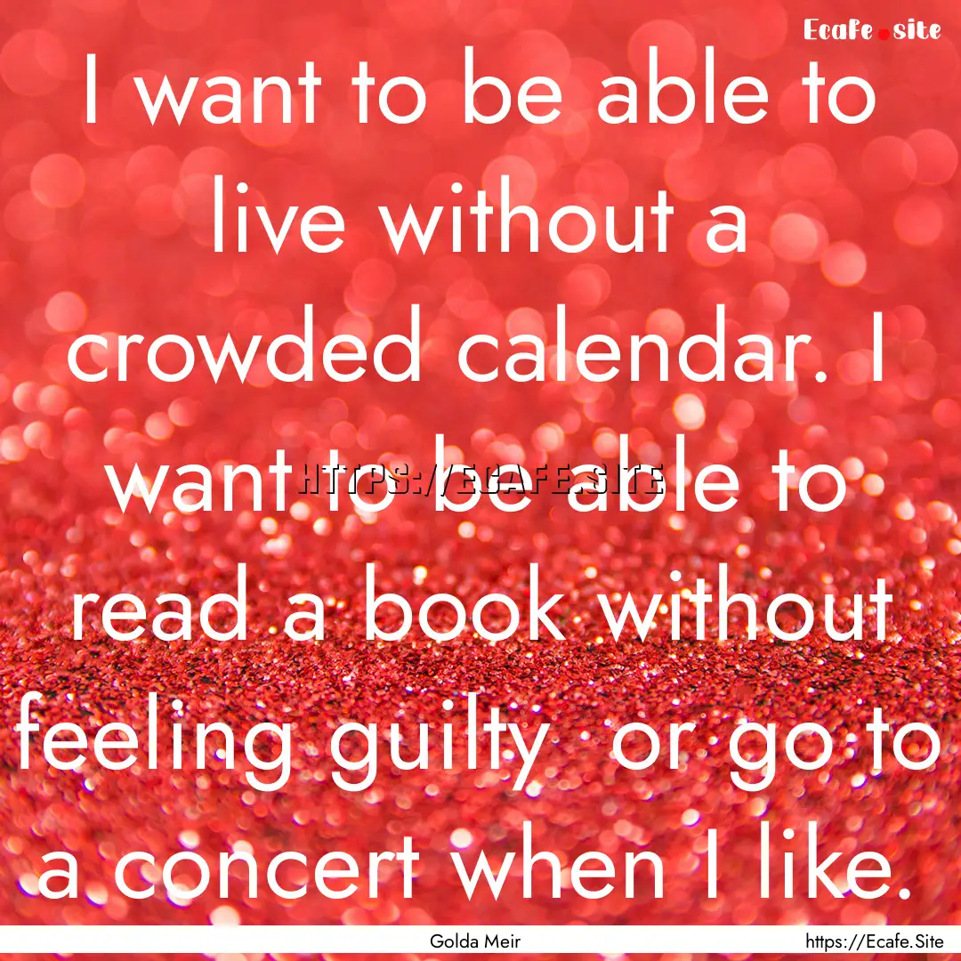 I want to be able to live without a crowded.... : Quote by Golda Meir