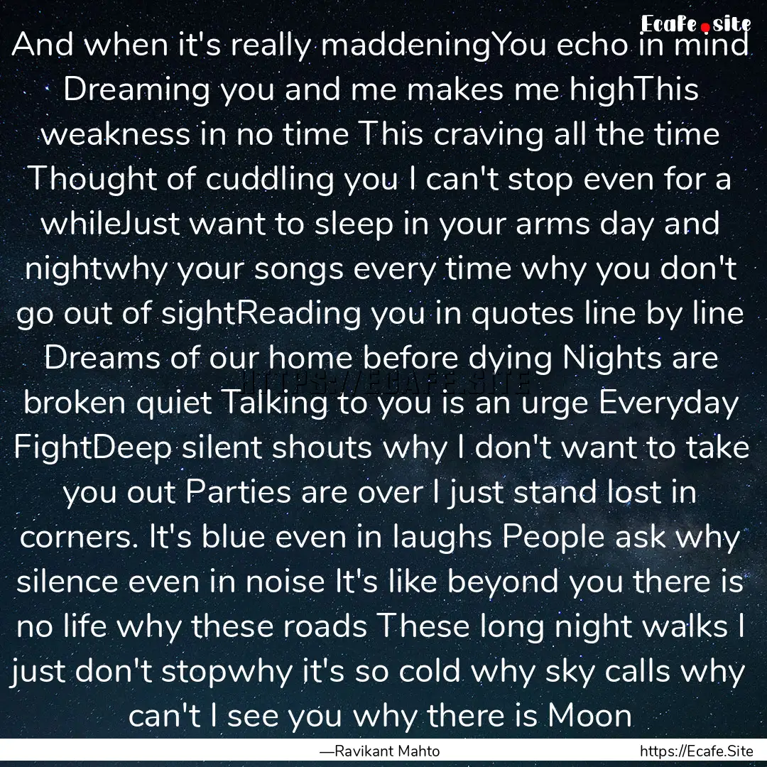 And when it's really maddeningYou echo in.... : Quote by —Ravikant Mahto