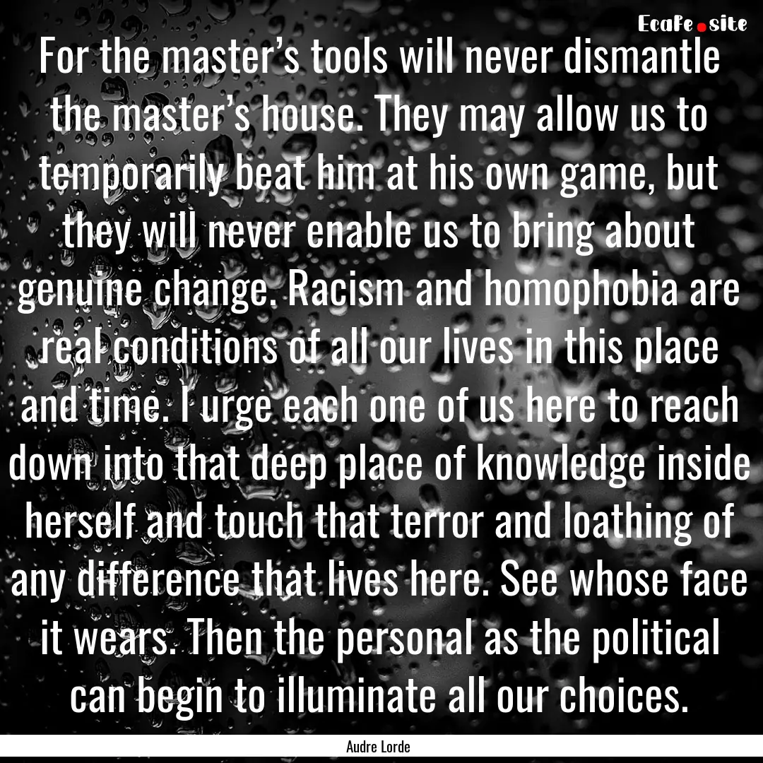 For the master’s tools will never dismantle.... : Quote by Audre Lorde