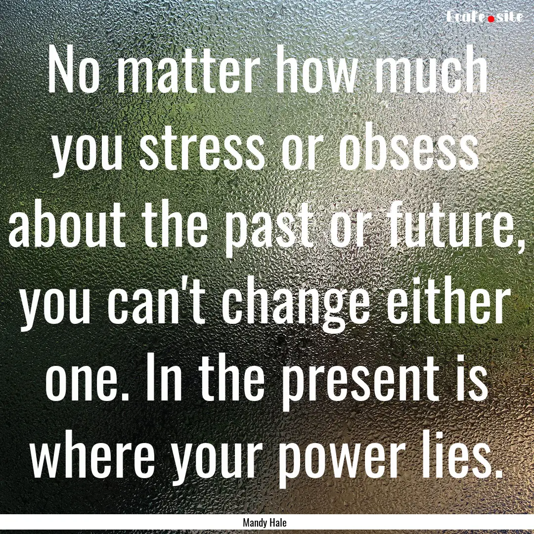 No matter how much you stress or obsess about.... : Quote by Mandy Hale