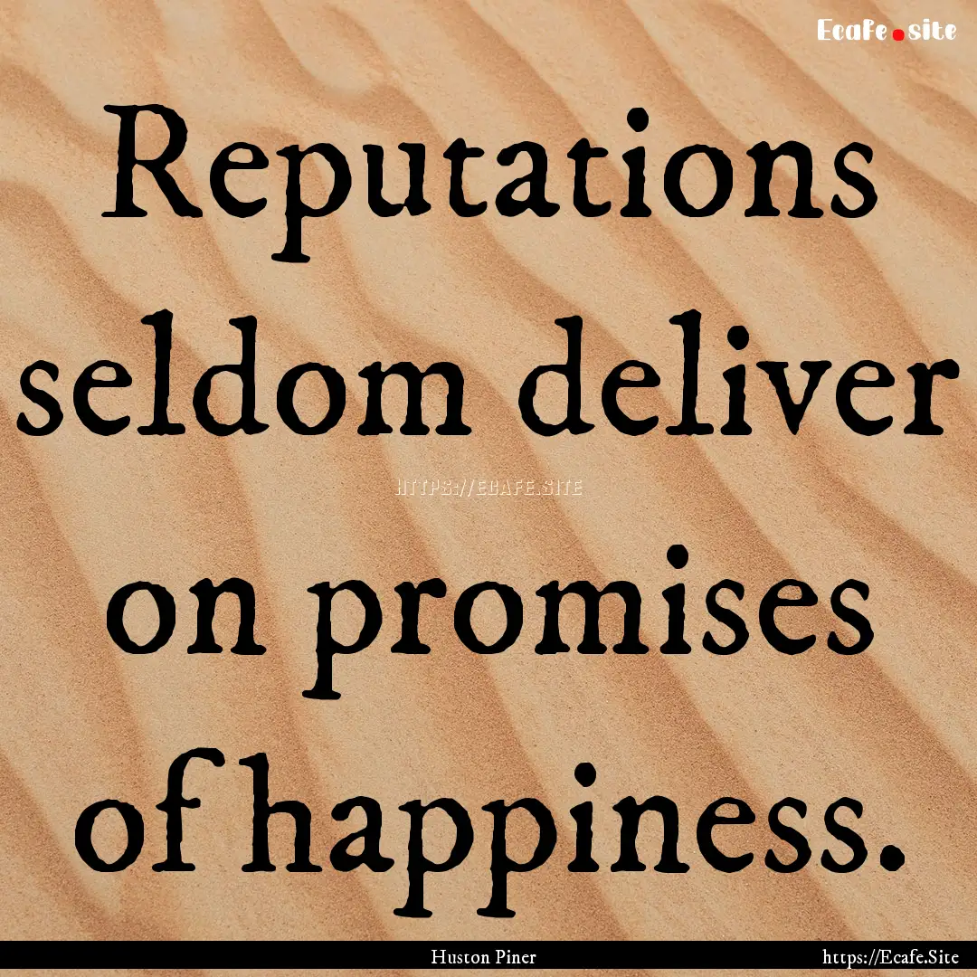 Reputations seldom deliver on promises of.... : Quote by Huston Piner