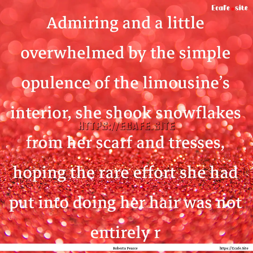 Admiring and a little overwhelmed by the.... : Quote by Roberta Pearce