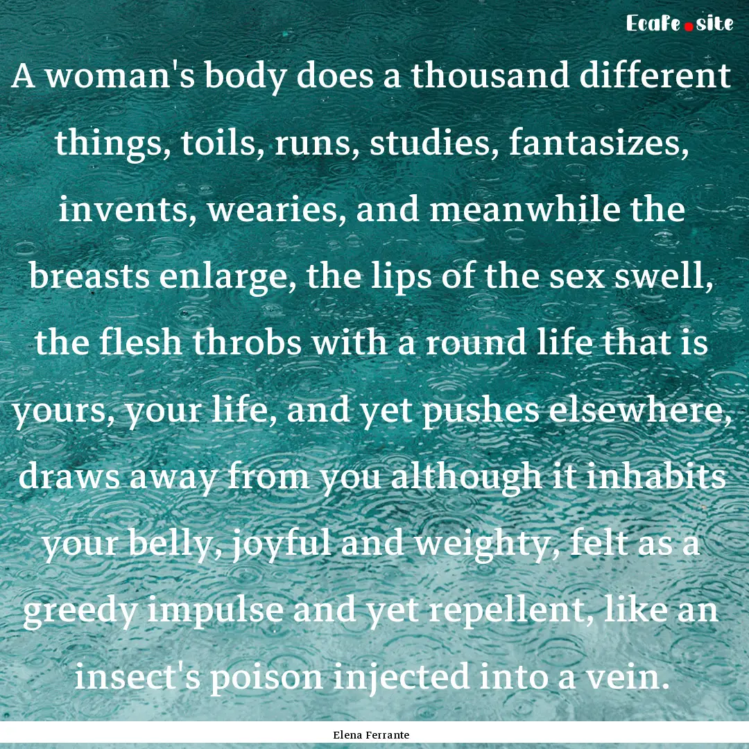 A woman's body does a thousand different.... : Quote by Elena Ferrante