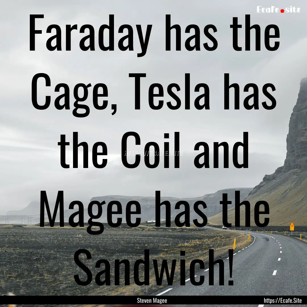 Faraday has the Cage, Tesla has the Coil.... : Quote by Steven Magee