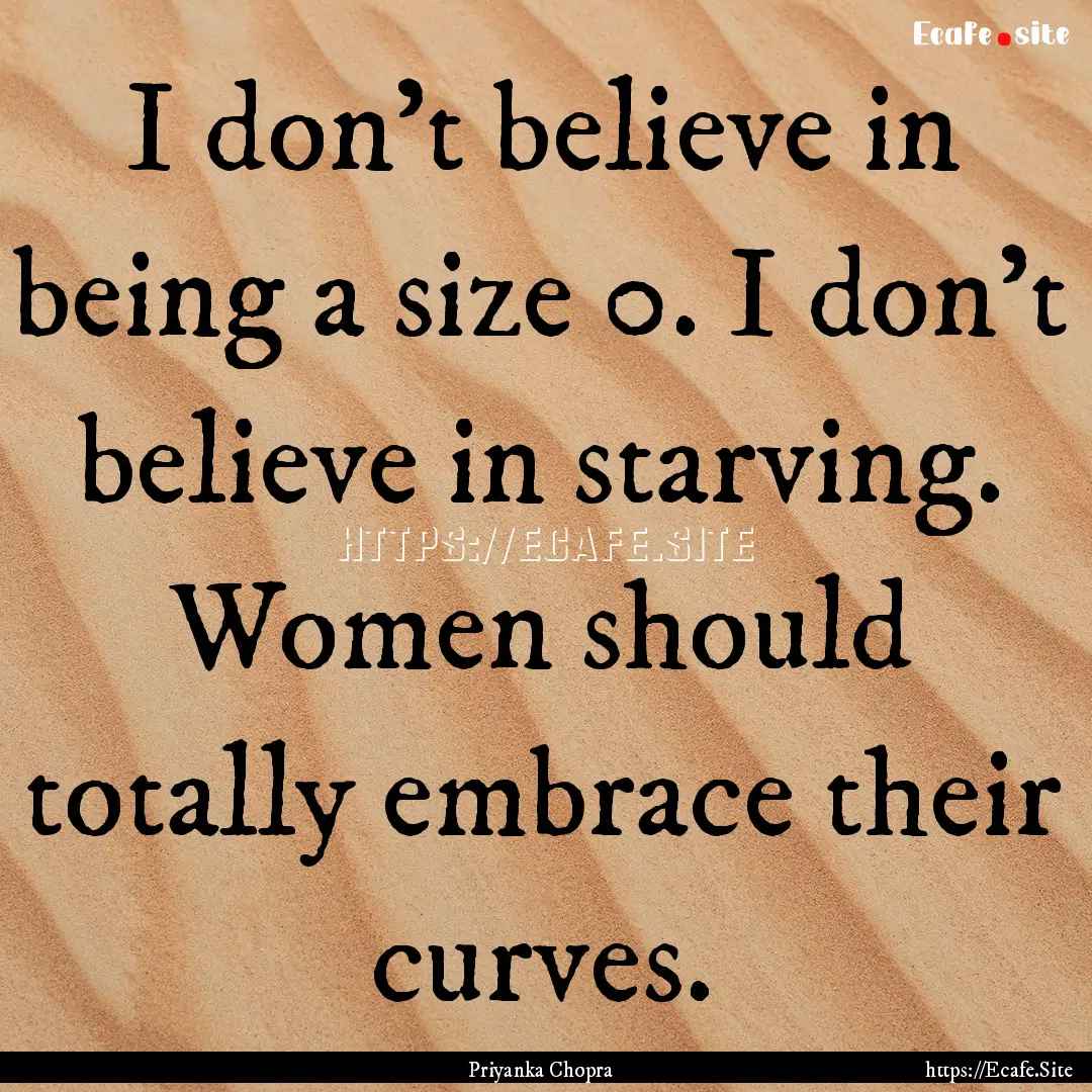 I don't believe in being a size 0. I don't.... : Quote by Priyanka Chopra