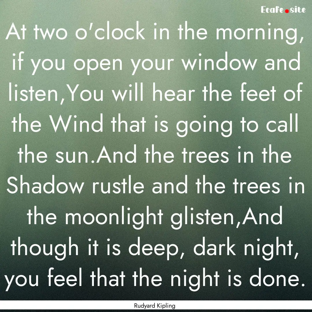 At two o'clock in the morning, if you open.... : Quote by Rudyard Kipling