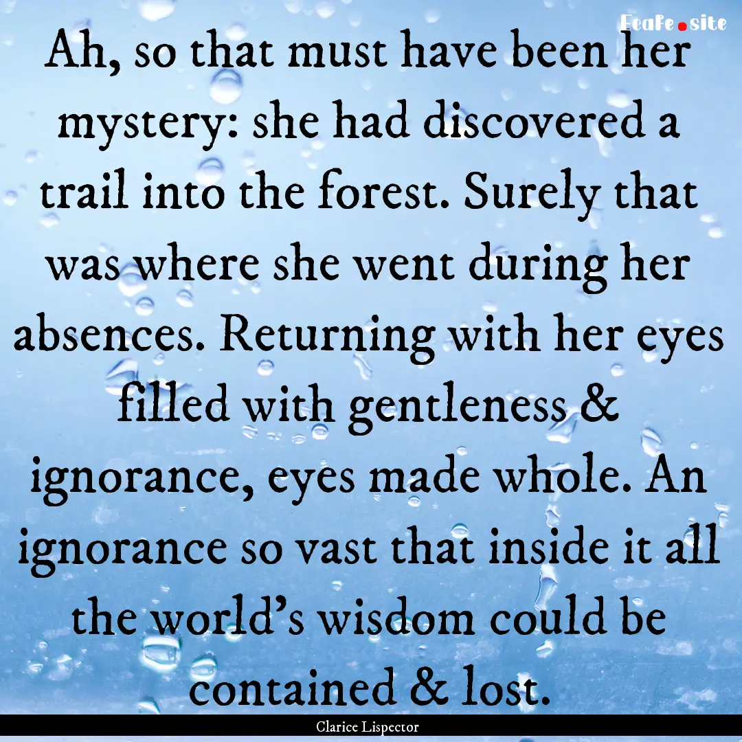 Ah, so that must have been her mystery: she.... : Quote by Clarice Lispector