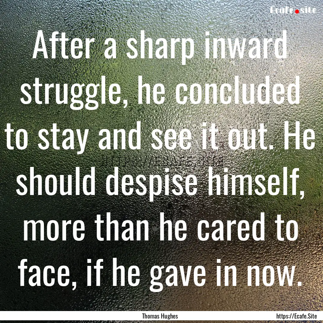 After a sharp inward struggle, he concluded.... : Quote by Thomas Hughes