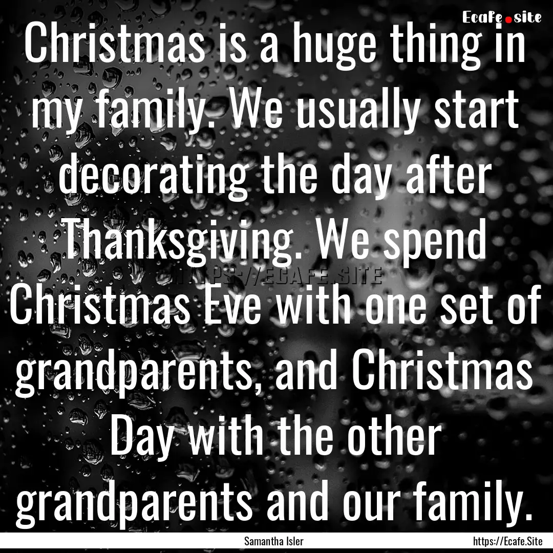 Christmas is a huge thing in my family. We.... : Quote by Samantha Isler