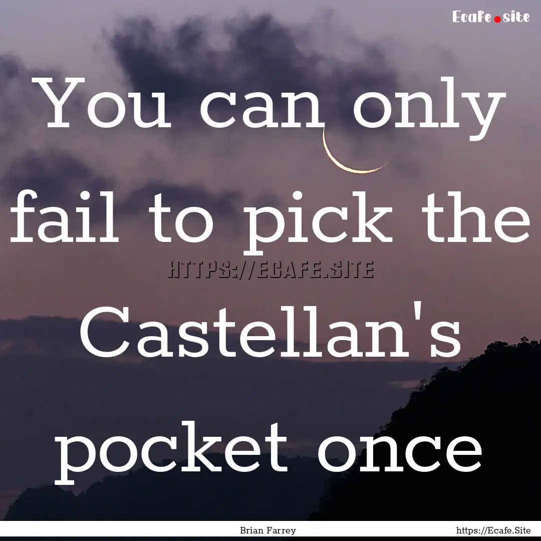 You can only fail to pick the Castellan's.... : Quote by Brian Farrey