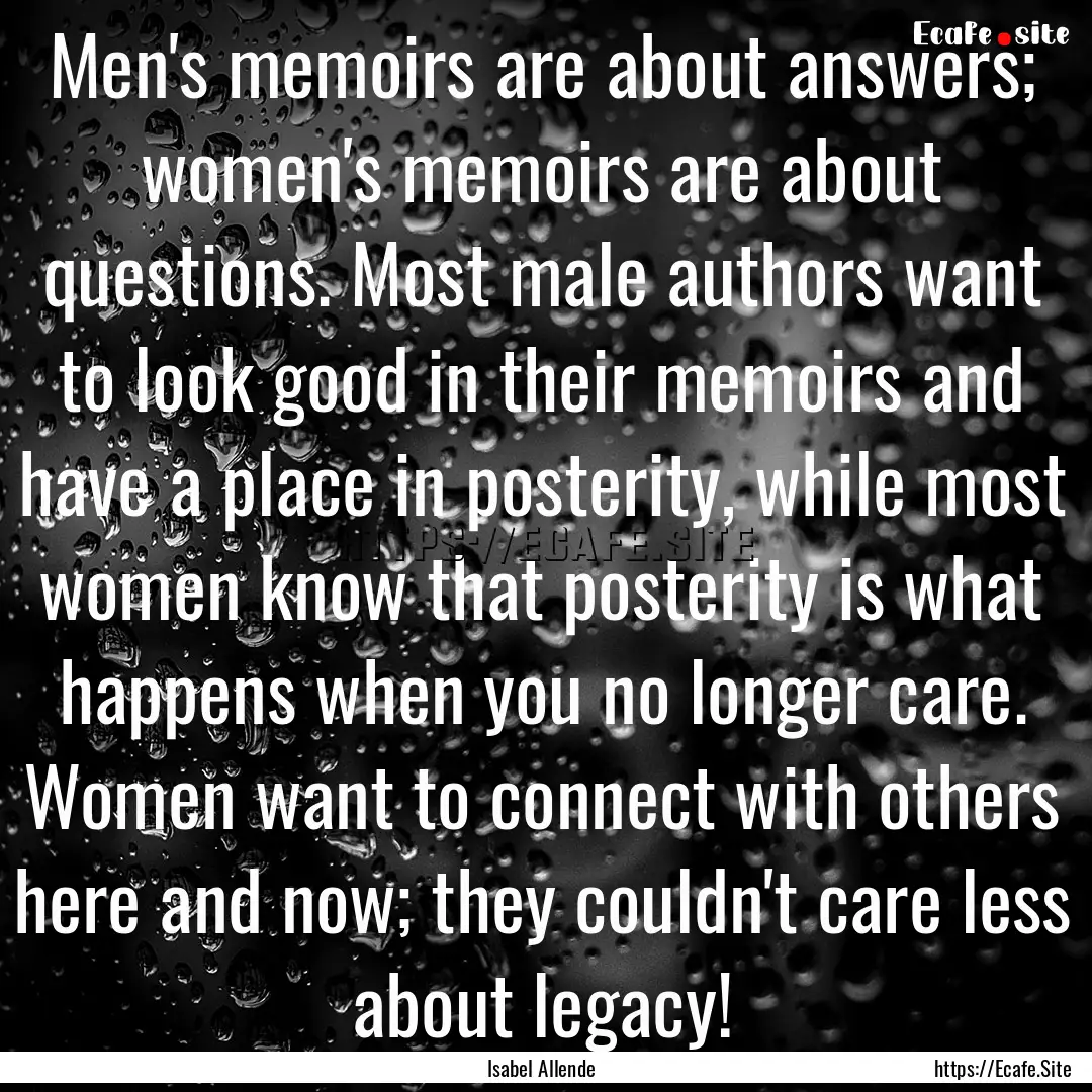 Men's memoirs are about answers; women's.... : Quote by Isabel Allende