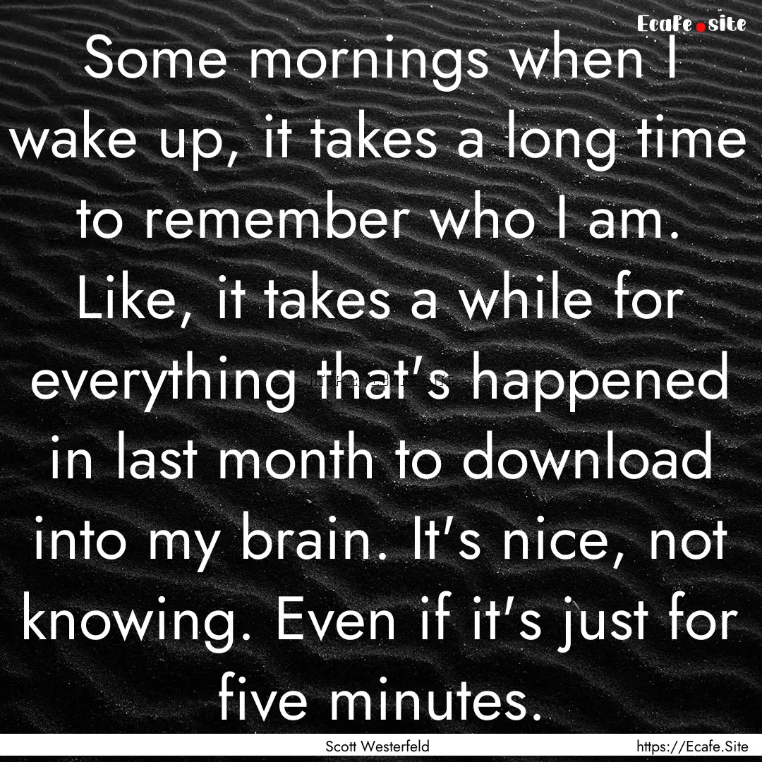 Some mornings when I wake up, it takes a.... : Quote by Scott Westerfeld