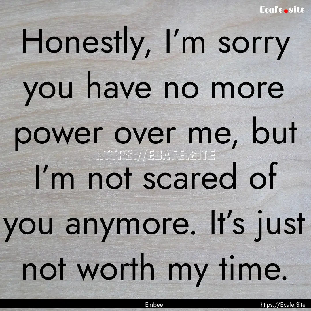 Honestly, I’m sorry you have no more power.... : Quote by Embee