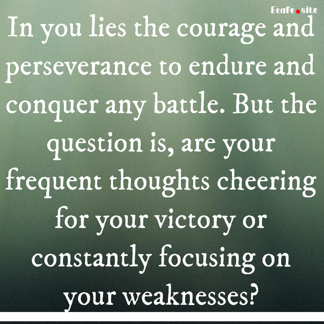 In you lies the courage and perseverance.... : Quote by 