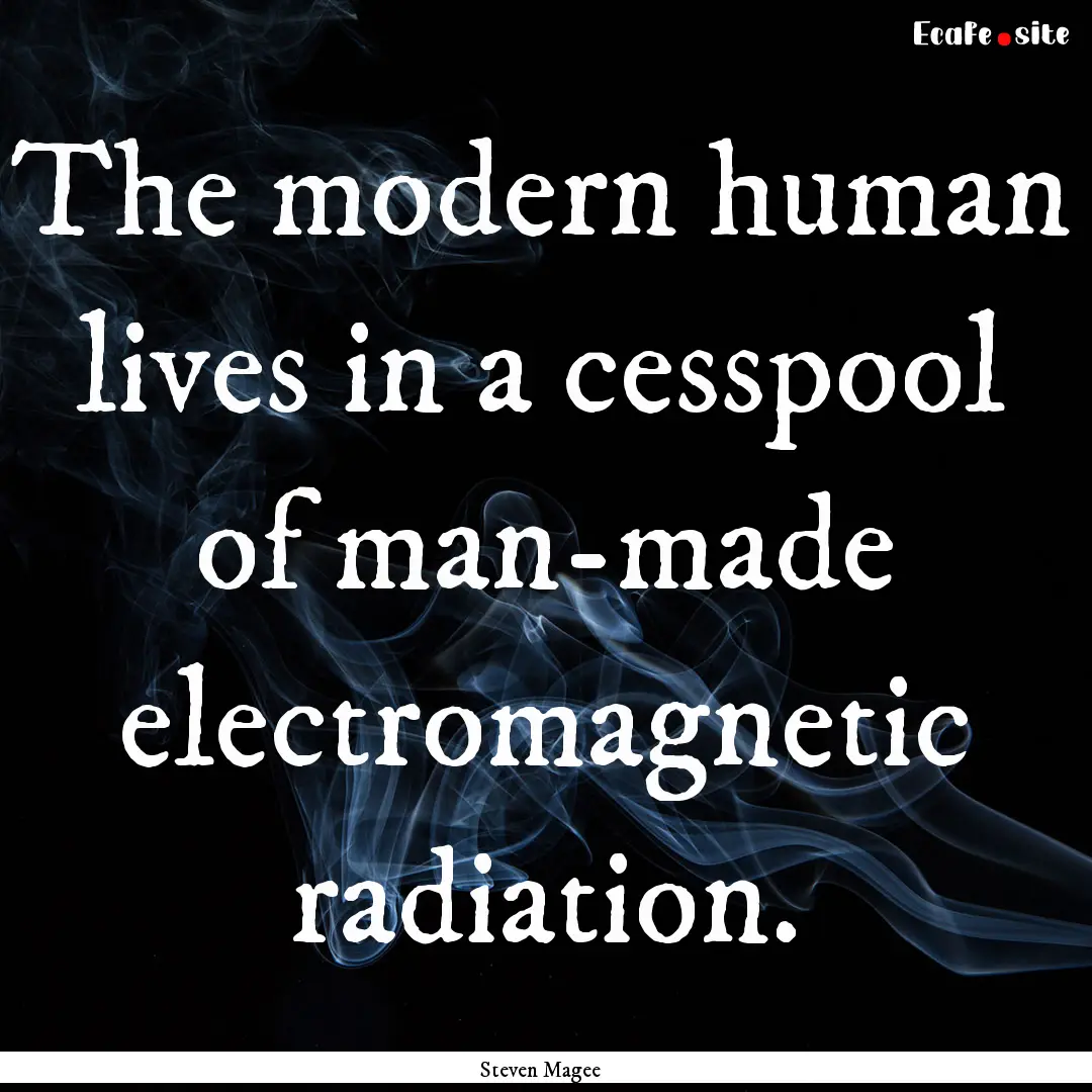 The modern human lives in a cesspool of man-made.... : Quote by Steven Magee