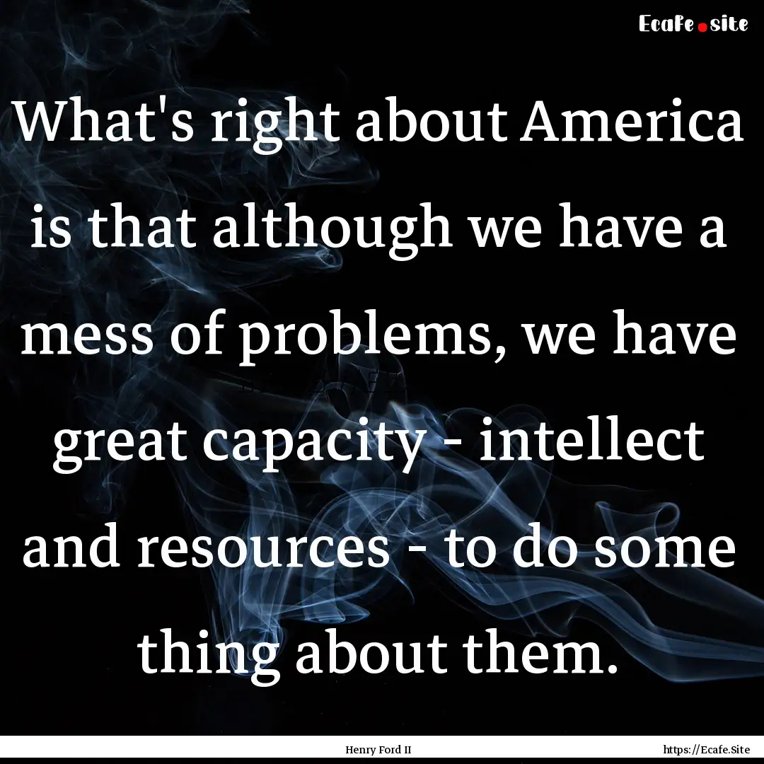 What's right about America is that although.... : Quote by Henry Ford II