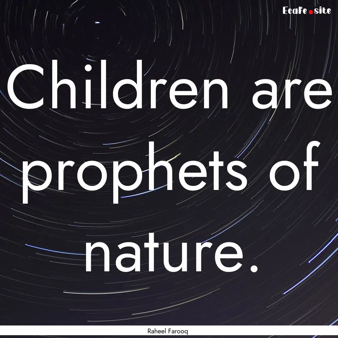 Children are prophets of nature. : Quote by Raheel Farooq