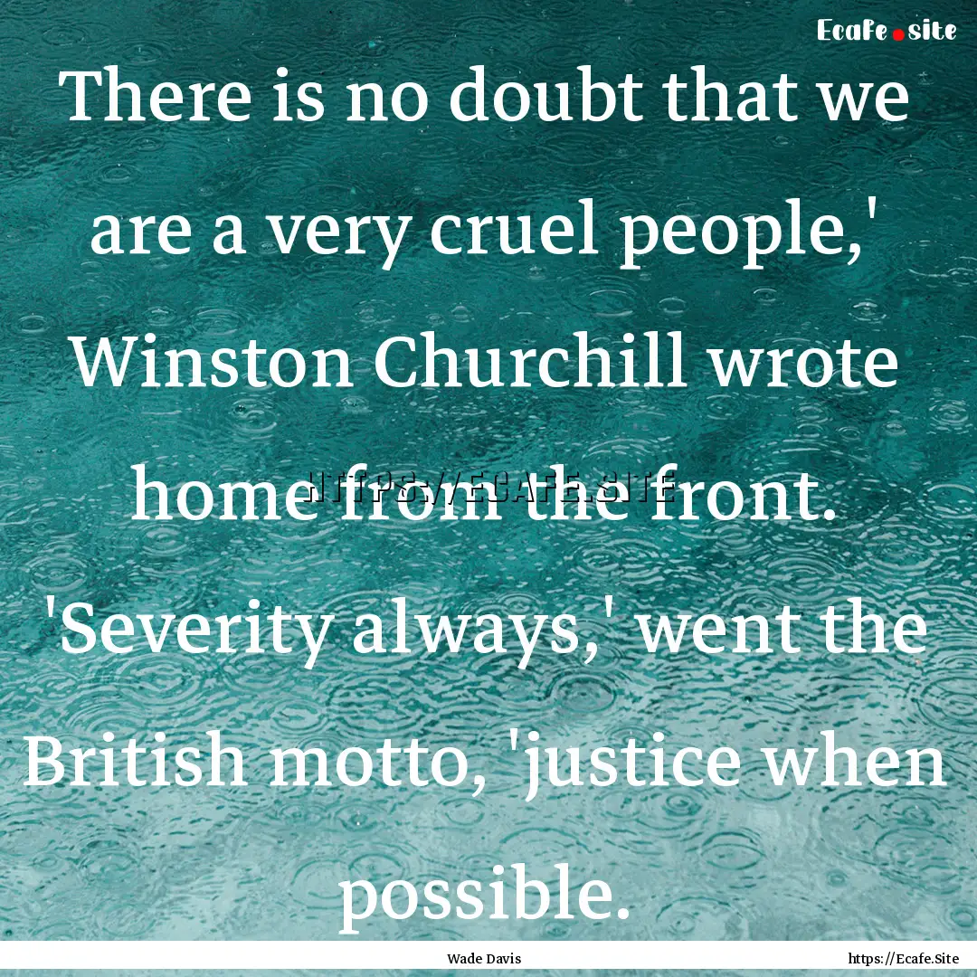 There is no doubt that we are a very cruel.... : Quote by Wade Davis