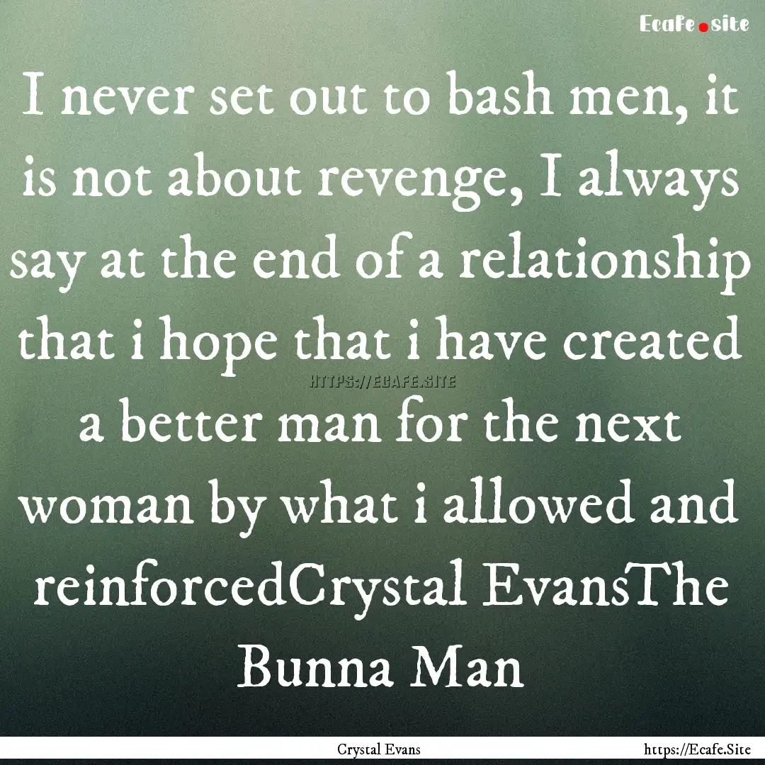 I never set out to bash men, it is not about.... : Quote by Crystal Evans