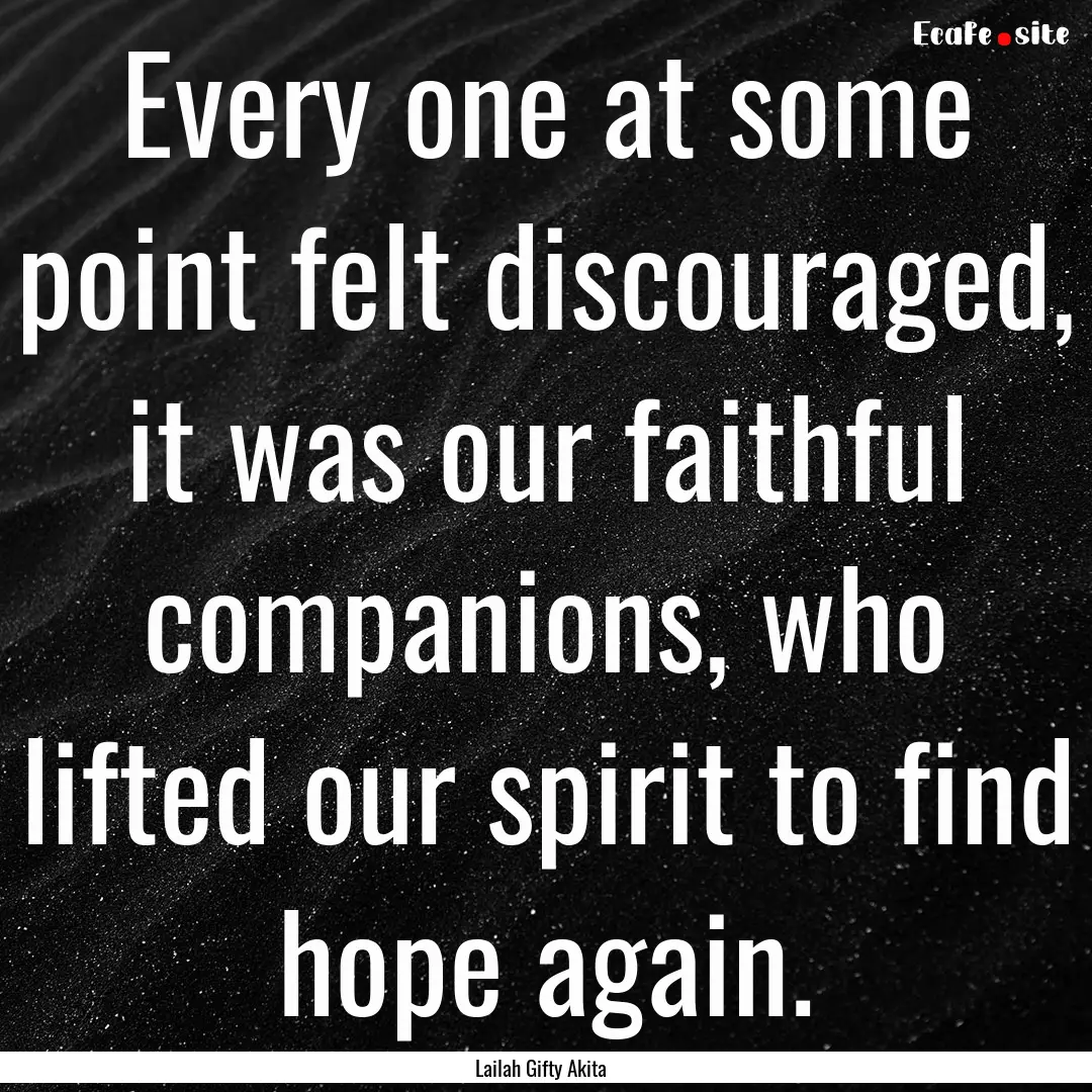 Every one at some point felt discouraged,.... : Quote by Lailah Gifty Akita