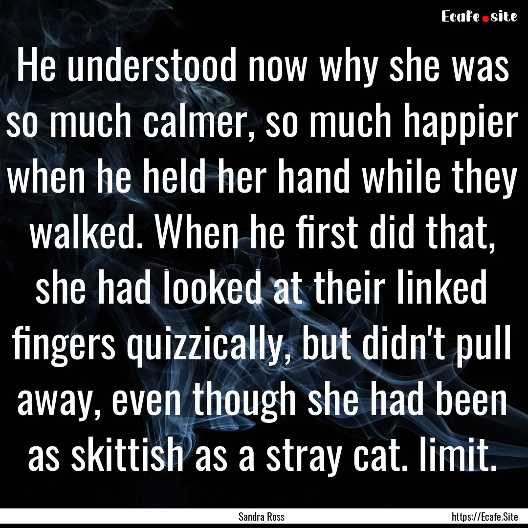 He understood now why she was so much calmer,.... : Quote by Sandra Ross