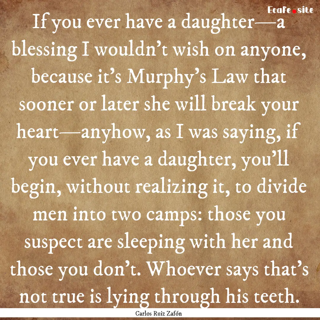 If you ever have a daughter—a blessing.... : Quote by Carlos Ruiz Zafón