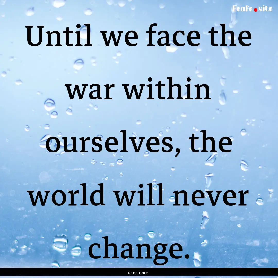 Until we face the war within ourselves, the.... : Quote by Dana Gore