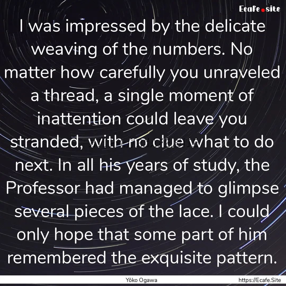 I was impressed by the delicate weaving of.... : Quote by Yōko Ogawa