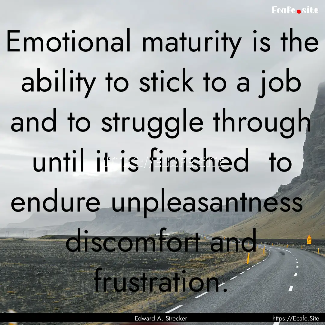 Emotional maturity is the ability to stick.... : Quote by Edward A. Strecker