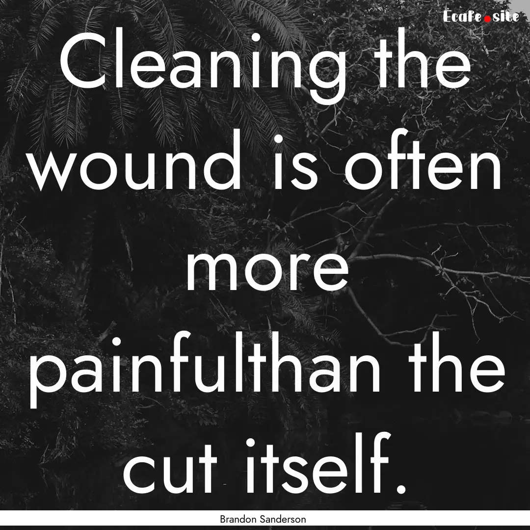 Cleaning the wound is often more painfulthan.... : Quote by Brandon Sanderson