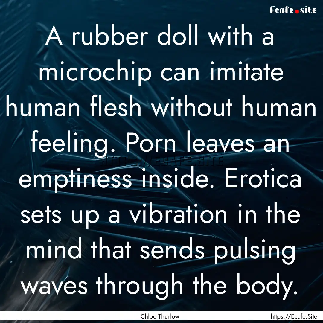 A rubber doll with a microchip can imitate.... : Quote by Chloe Thurlow