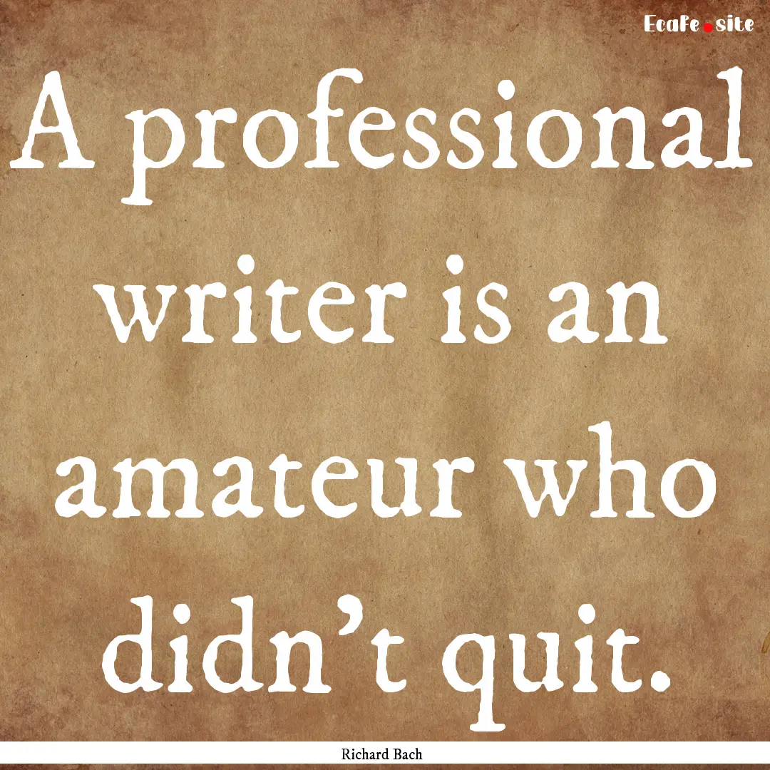 A professional writer is an amateur who didn't.... : Quote by Richard Bach