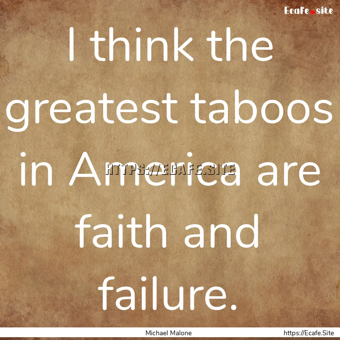 I think the greatest taboos in America are.... : Quote by Michael Malone