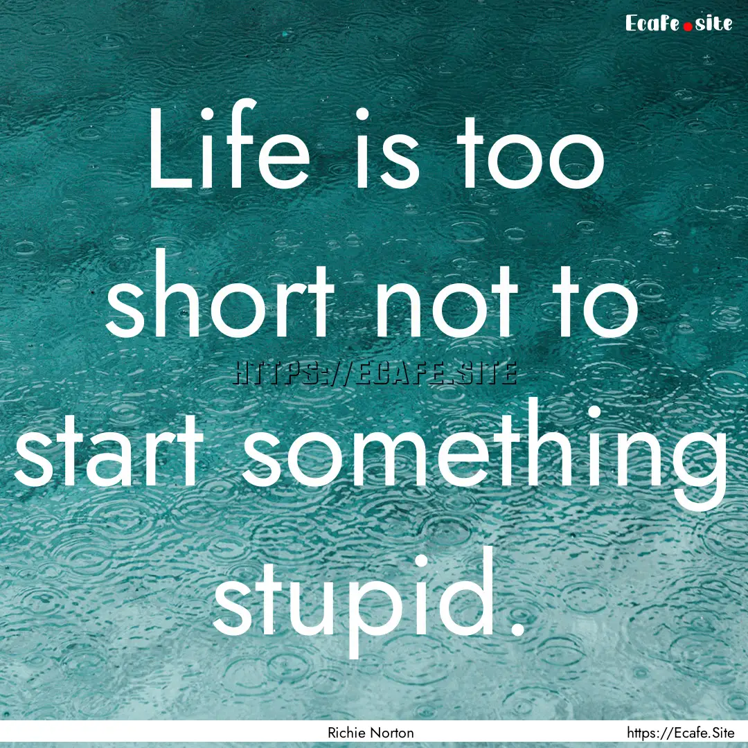 Life is too short not to start something.... : Quote by Richie Norton