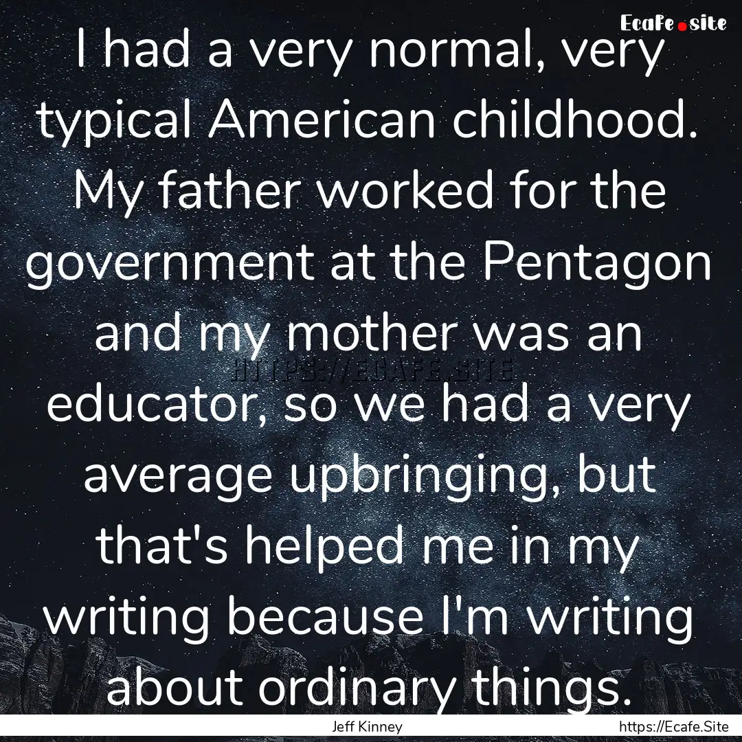 I had a very normal, very typical American.... : Quote by Jeff Kinney