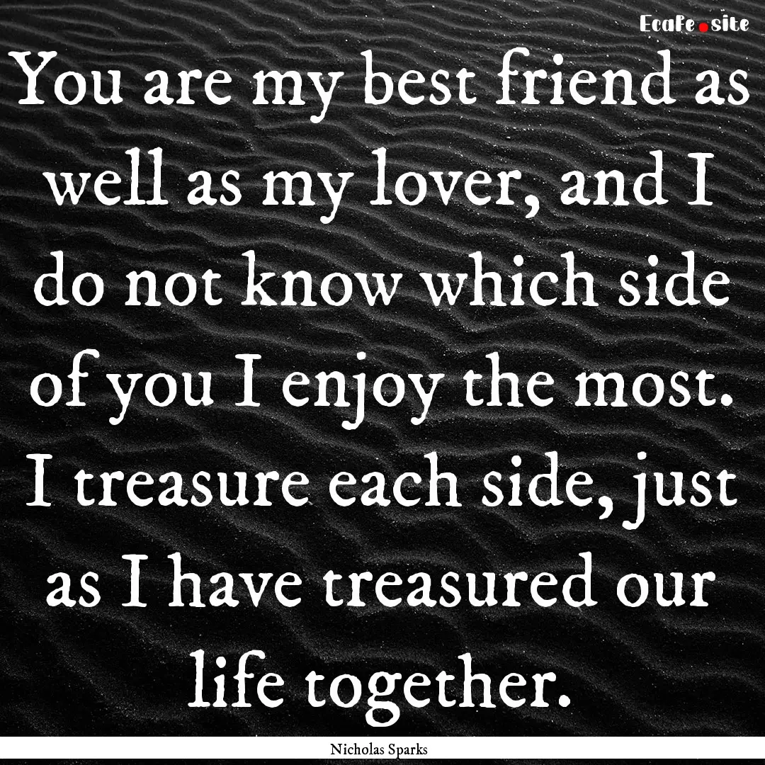 You are my best friend as well as my lover,.... : Quote by Nicholas Sparks